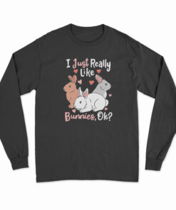 I Just Really Like Bunnies OK Long Sleeve T-Shirt