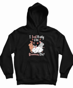 I Just Really Like Bunnies OK Hoodie