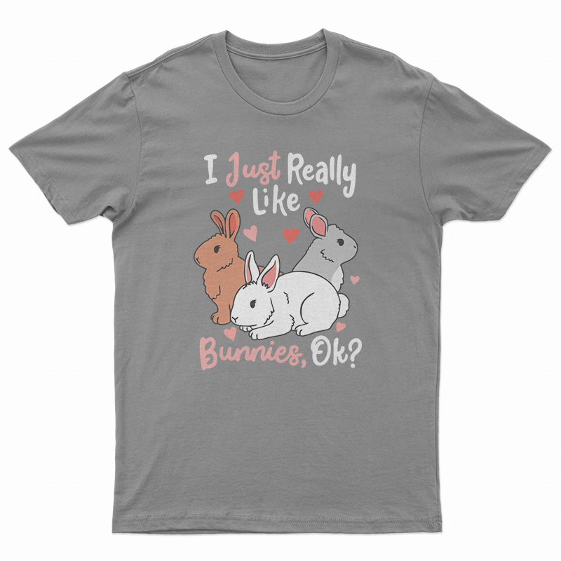 I Just Really Like Bunnies OK T-Shirt