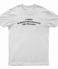 I Liked M.Night Shyamalan's The Village T-Shirt