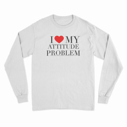 I Love My Attitude Problem Long Sleeve T-Shirt