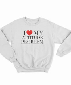 I Love My Attitude Problem Sweatshirt