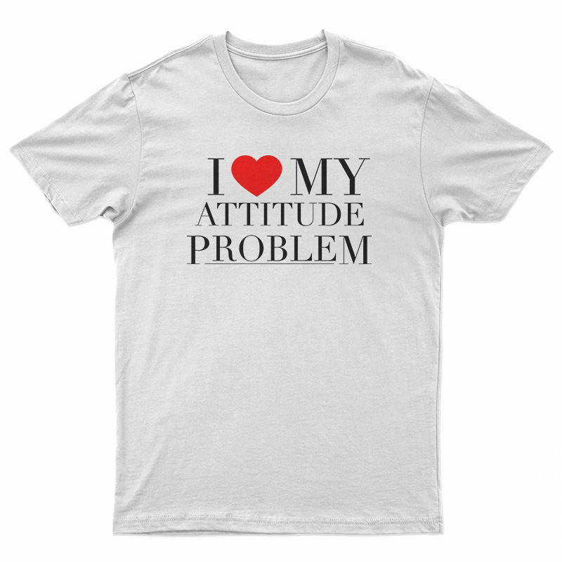 I Love My Attitude Problem T-Shirt
