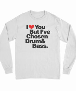 I Love You But I've Chosen Drum And Bass Long Sleeve T-Shirt
