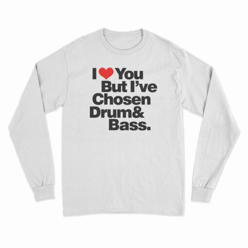 I Love You But I've Chosen Drum And Bass Long Sleeve T-Shirt