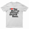 I Love You But I've Chosen Drum And Bass T-Shirt