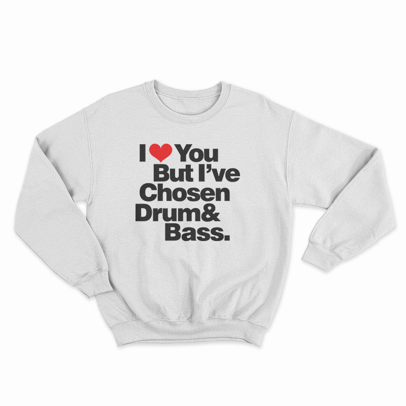 I Love You But I've Chosen Drum And Bass Sweatshirt