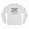 I Was Taught To Think Before I Act Long Sleeve T-Shirt