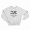 I Was Taught To Think Before I Act Sweatshirt