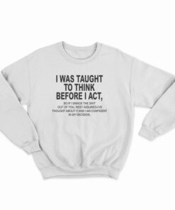 I Was Taught To Think Before I Act Sweatshirt