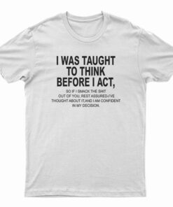 I Was Taught To Think Before I Act T-Shirt