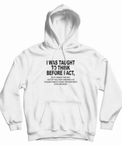 I Was Taught To Think Before I Act Hoodie