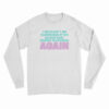I Wouldn't Be Surprised If We Never Saw Denise Richards Again Long Sleeve T-Shirt