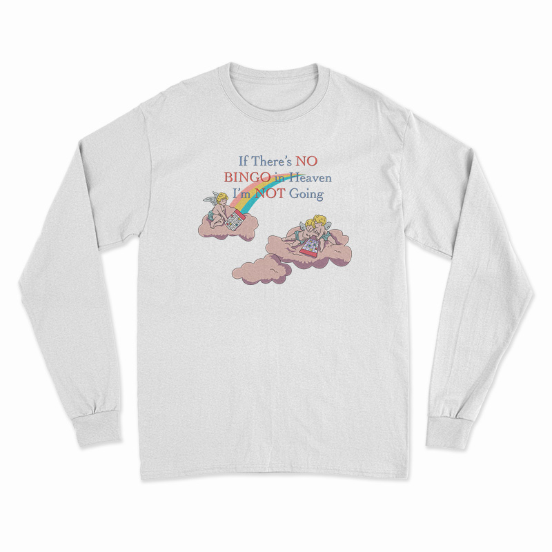 If There’s No Bingo In Heaven I’m Not Going Long Sleeve T-Shirt
