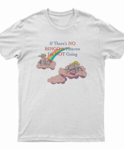 If There’s No Bingo In Heaven I’m Not Going T-Shirt