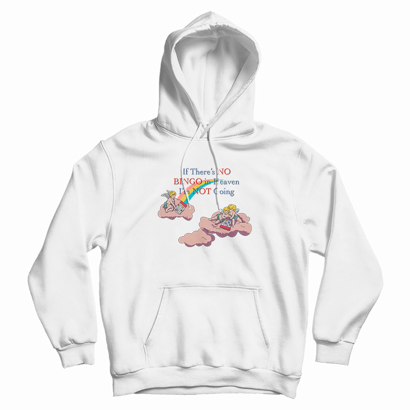If There’s No Bingo In Heaven I’m Not Going Hoodie