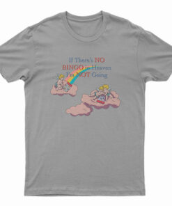 If There’s No Bingo In Heaven I’m Not Going T-Shirt