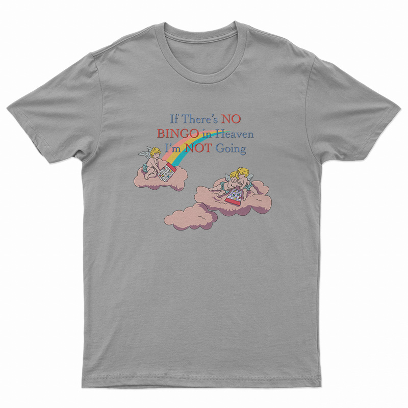 If There’s No Bingo In Heaven I’m Not Going T-Shirt