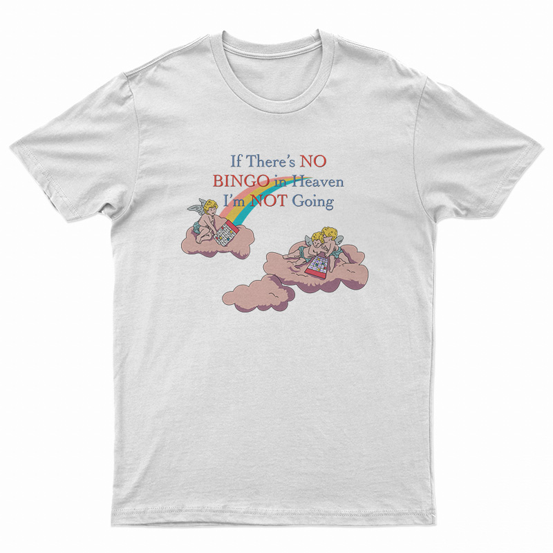 If There’s No Bingo In Heaven I’m Not Going T-Shirt