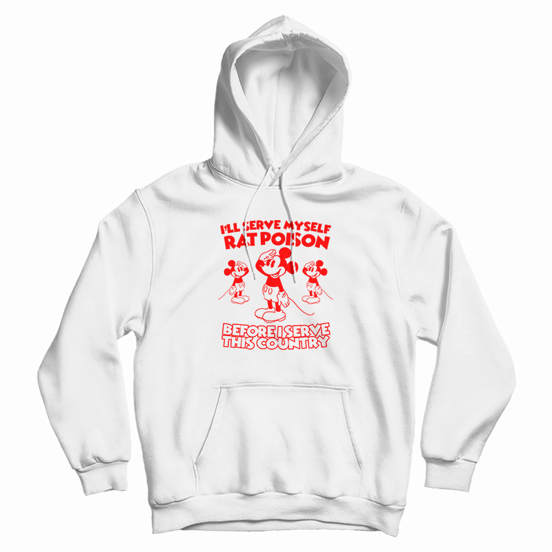 I'll Serve Myself Rat Poison Before I Serve This Country Hoodie
