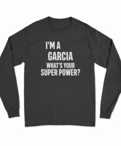 I'm A Garcia What's Your Super Power Long Sleeve T-Shirt