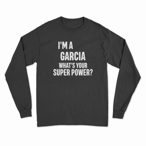 I'm A Garcia What's Your Super Power Long Sleeve T-Shirt
