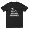 I'm A Garcia What's Your Super Power T-Shirt