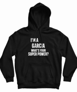 I'm A Garcia What's Your Super Power Hoodie