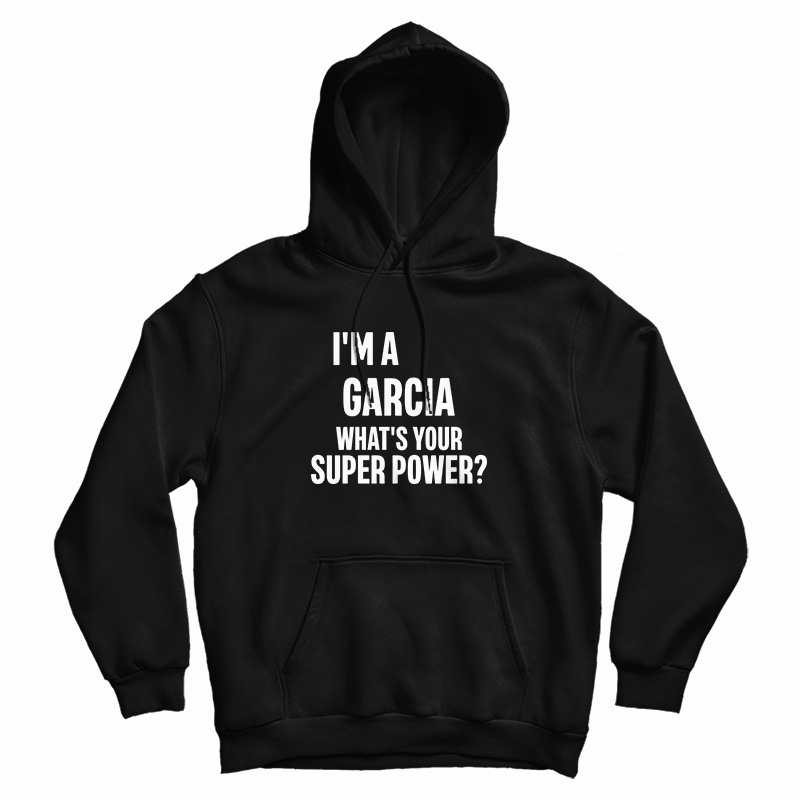 I'm A Garcia What's Your Super Power Hoodie
