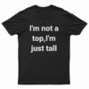 I'm Not A Top I'm Just All T-Shirt
