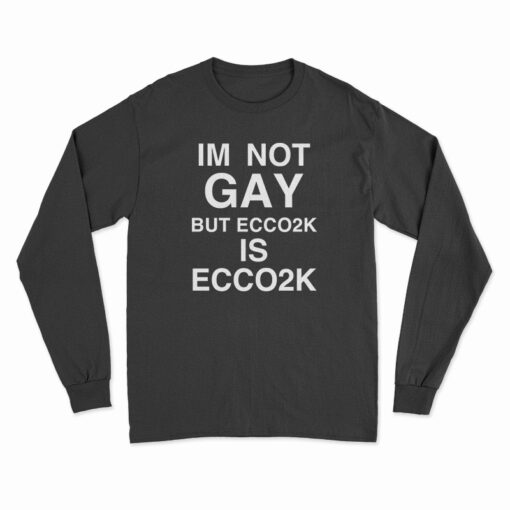I'm Not Gay But Ecco2k Is Ecco2k Long Sleeve T-Shirt