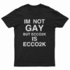 I'm Not Gay But Ecco2k Is Ecco2k T-Shirt