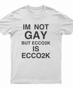 I'm Not Gay But Ecco2k Is Ecco2k T-Shirt