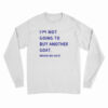 I'm Not Going To Buy Another Goat Never No Way Long Sleeve T-Shirt