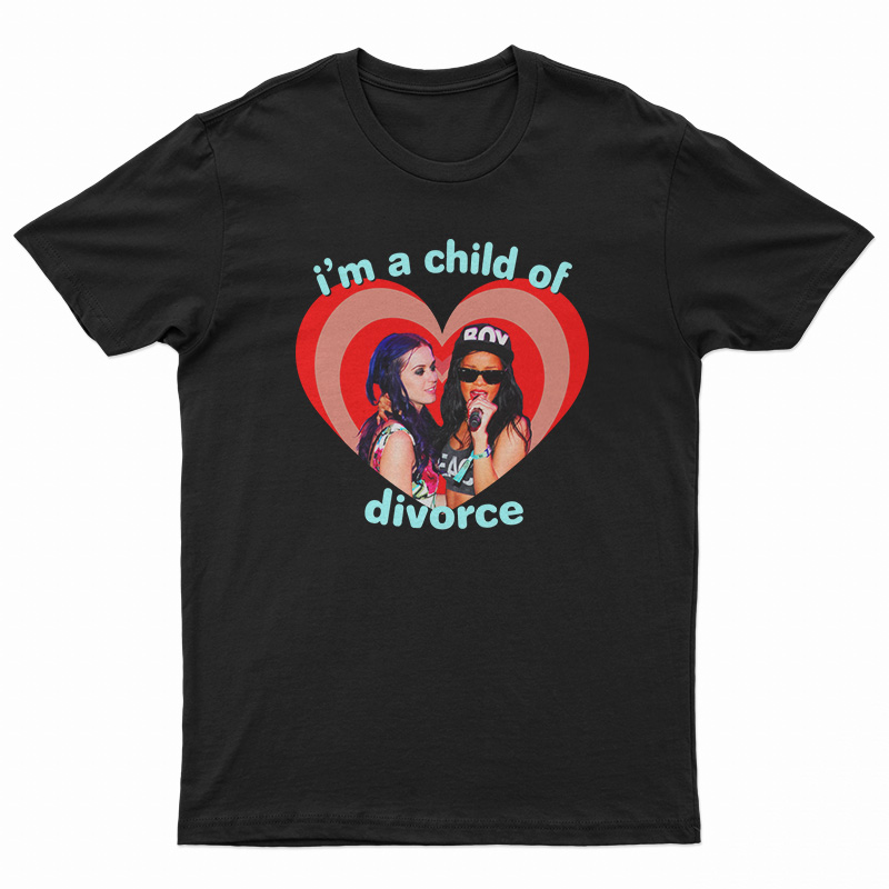 Katy Perry Rihanna I’m A Child Of Divorce T-Shirt