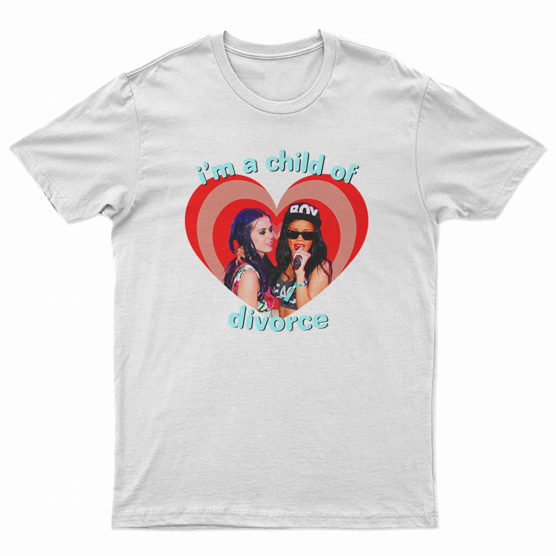 Katy Perry Rihanna I’m A Child Of Divorce T-Shirt