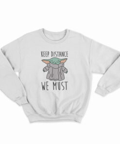 Keep Distance We Must Baby Yoda Sweatshirt