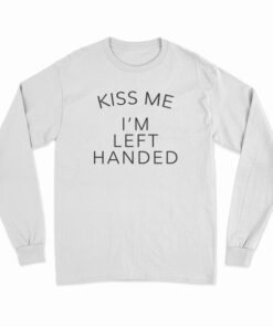 Kiss Me I'm Left Handed Long Sleeve T-Shirt