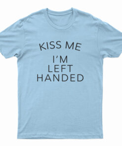 Kiss Me I'm Left Handed T-Shirt
