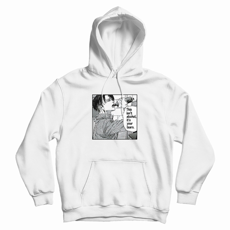 Levi Ackerman Meme This Isn't Alcohol It's Your Tears Hoodie