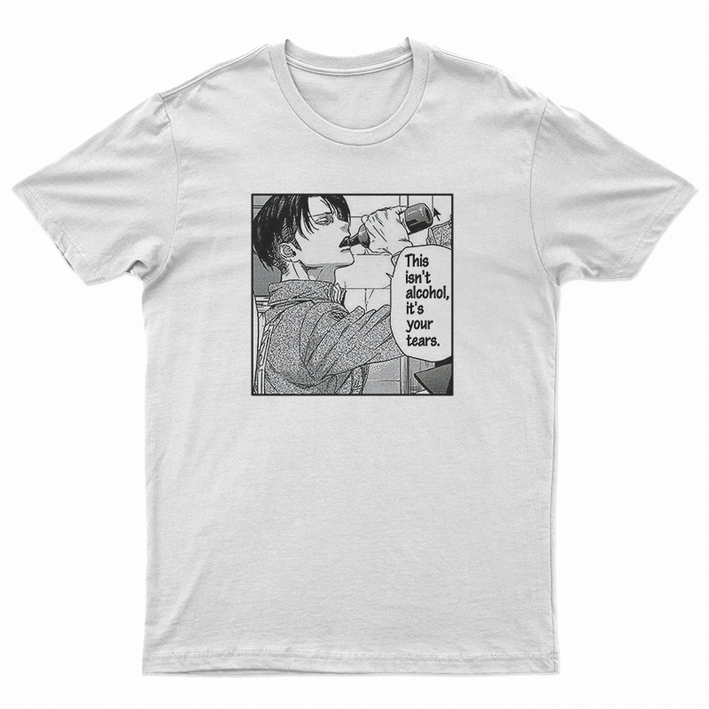 Levi Ackerman Meme This Isn't Alcohol It's Your Tears T-Shirt