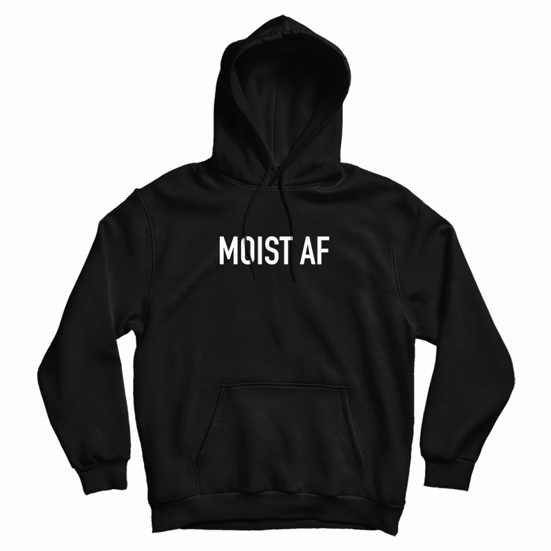 Moist AF Hoodie
