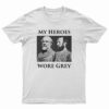 My Heroes Wore Grey T-Shirt