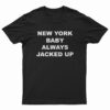 New York Baby Always Jacked Up T-Shirt