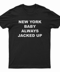 New York Baby Always Jacked Up T-Shirt