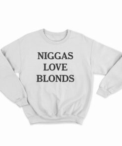 Niggas Love Blonds Sweatshirt
