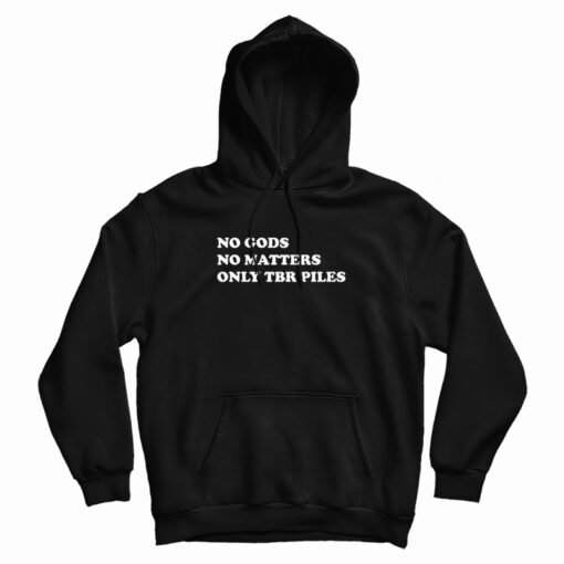 No Gods No Matters Only Tbr Piles Hoodie