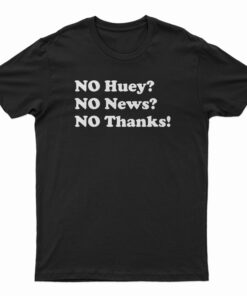 No Huey No News No Thanks T-Shirt