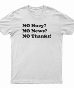 No Huey No News No Thanks T-Shirt