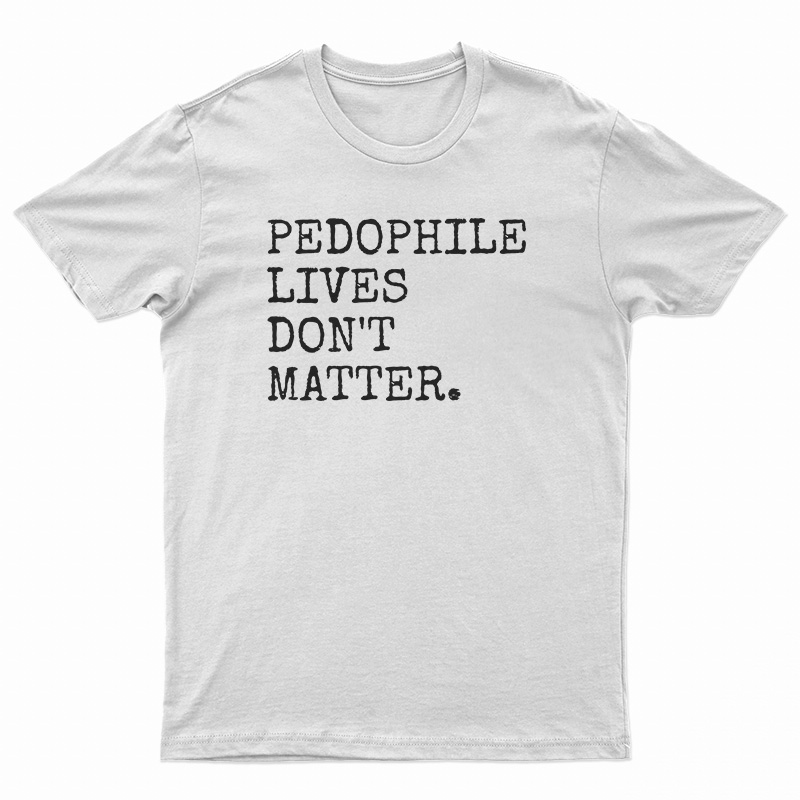Pedophile Lives Don't Matter T-Shirt